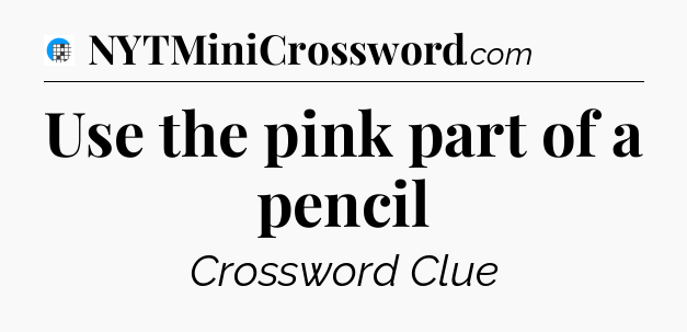 Use the pink part of a pencil Crossword Clue