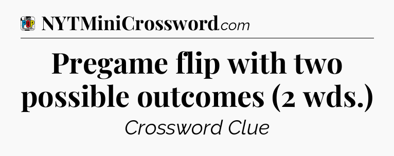 Pregame flip with two possible outcomes (2 wds.) Crossword Clue