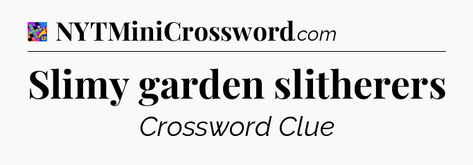 Slimy garden slitherers Crossword Clue