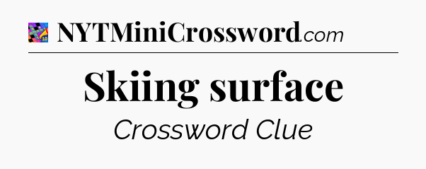 Skiing surface Crossword Clue