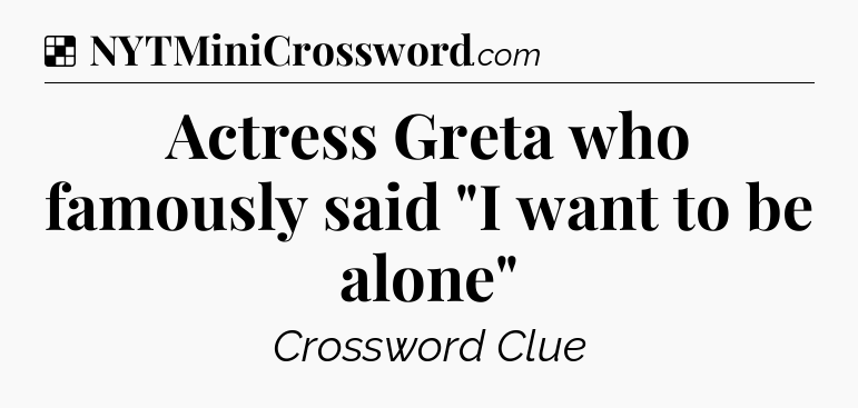 Solution: Actress Greta who famously said 
