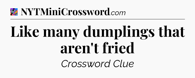 Like many dumplings that aren't fried Crossword Clue