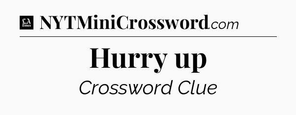 Hurry up - LA Times Crossword