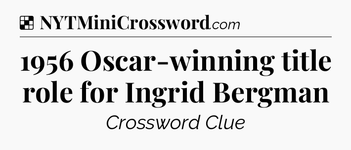Solution: 1956 Oscar-winning title role for Ingrid Bergman - NYT Crossword