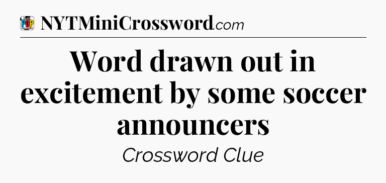 Word drawn out in excitement by some soccer announcers Crossword Clue