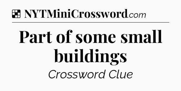 Solution: Part of some small buildings - NYT Crossword