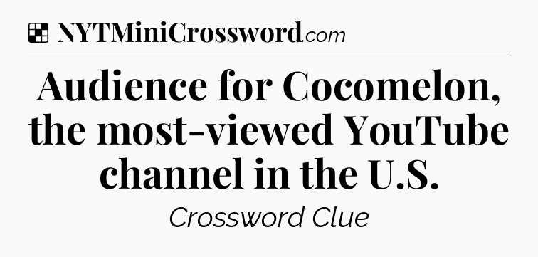 Solution: Audience for Cocomelon, the most-viewed YouTube channel in the U.S - NYT Crossword