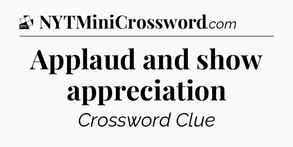 Applaud and show appreciation - Daily Themed Classic Crossword