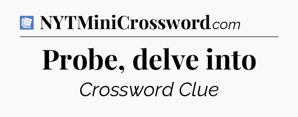 Probe, delve into Puzzle Page Crossword Clue