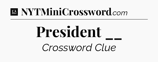 President __ - LA Times Crossword