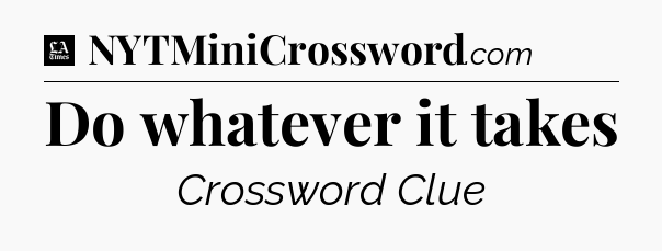 Do whatever it takes - LA Times Crossword