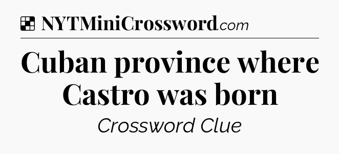 Solution: Cuban province where Castro was born - NYT Crossword