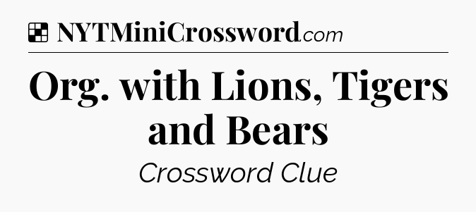 Solution: Org. with Lions, Tigers and Bears - NYT Crossword