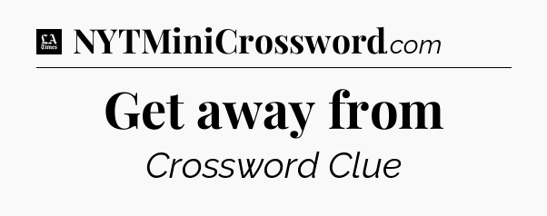 Get away from - LA Times Crossword