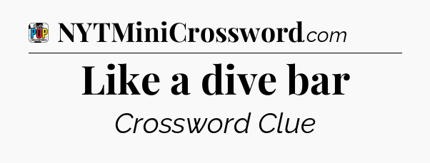 Like a dive bar Crossword Clue