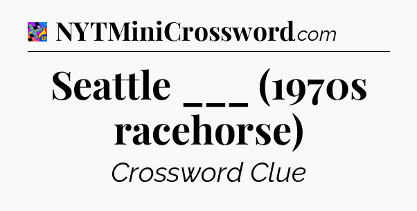 Seattle ___ (1970s racehorse) Crossword Clue