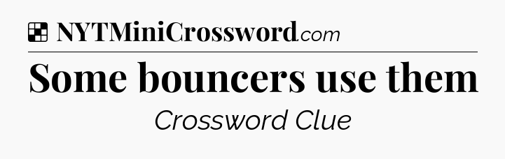 Solution: Some bouncers use them - NYT Crossword