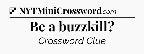Solution: Be a buzzkill - NYT Crossword