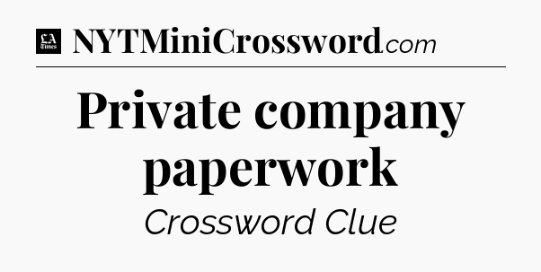 Private company paperwork - LA Times Crossword