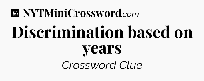 Discrimination based on years - LA Times Crossword
