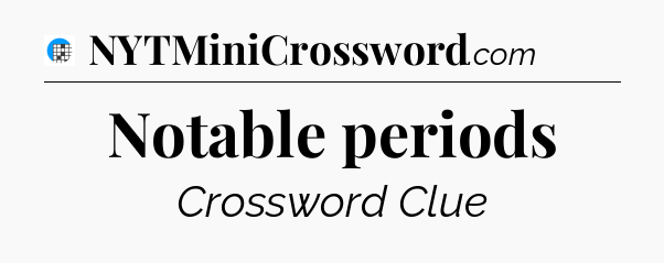 Notable periods Crossword Clue