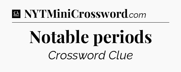 Notable periods - LA Times Crossword