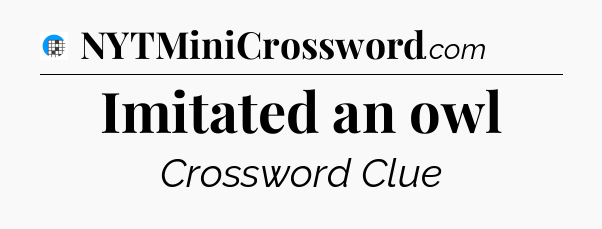 Imitated an owl Crossword Clue