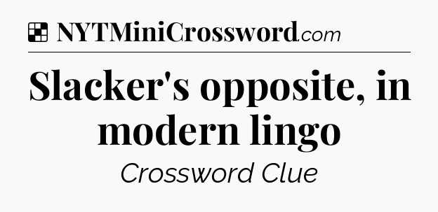 Solution: Slacker's opposite, in modern lingo - NYT Crossword