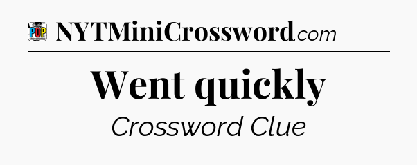 Went quickly Crossword Clue