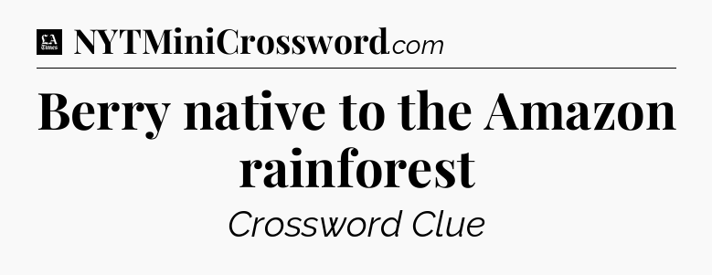 Berry native to the Amazon rainforest - LA Times Crossword