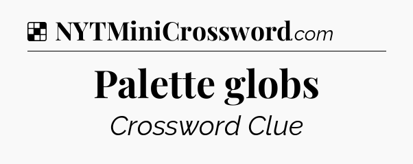 Solution: Palette globs - NYT Crossword