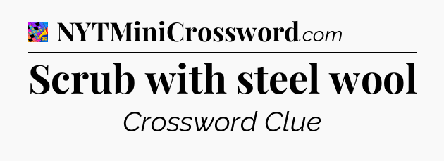 Scrub with steel wool Crossword Clue