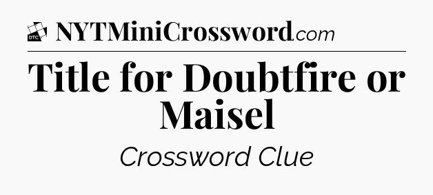 Title for Doubtfire or Maisel - Daily Themed Mini Crossword