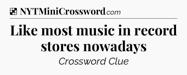 Solution: Like most music in record stores nowadays - NYT Crossword
