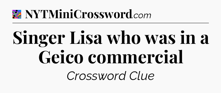 Singer Lisa who was in a Geico commercial Crossword Clue