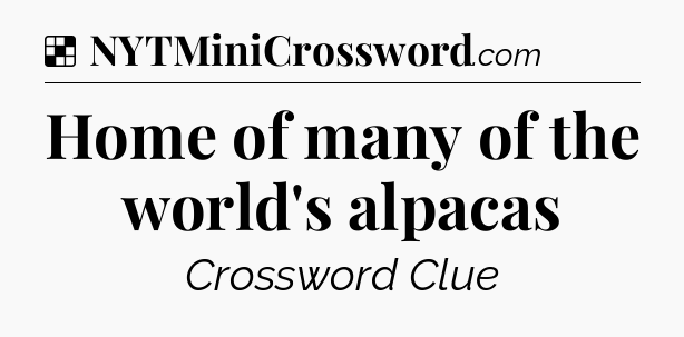 Solution: Home of many of the world's alpacas - NYT Crossword