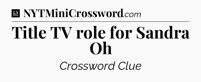 Title TV role for Sandra Oh - LA Times Crossword