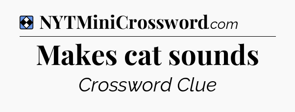 Solution: Makes cat sounds - NYT Mini Crossword