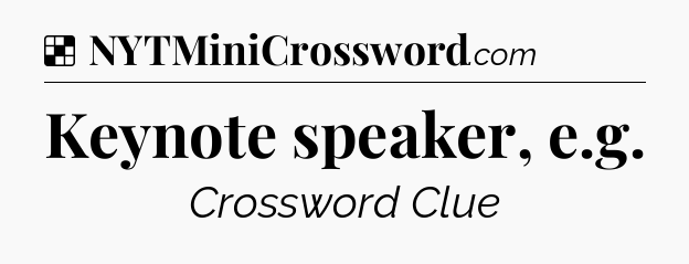 Solution: Keynote speaker, e.g - NYT Crossword