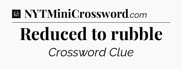 Reduced to rubble - LA Times Crossword