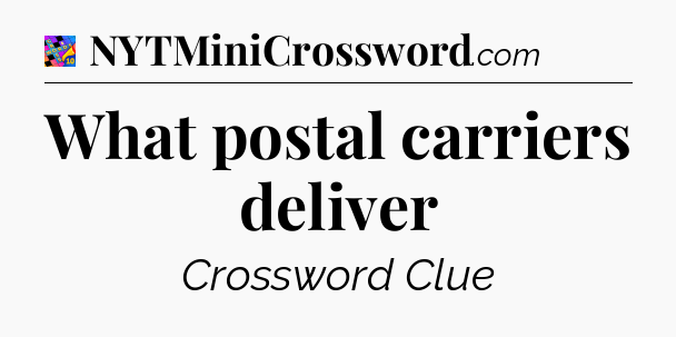What postal carriers deliver Crossword Clue