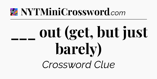 ___ out (get, but just barely) Crossword Clue