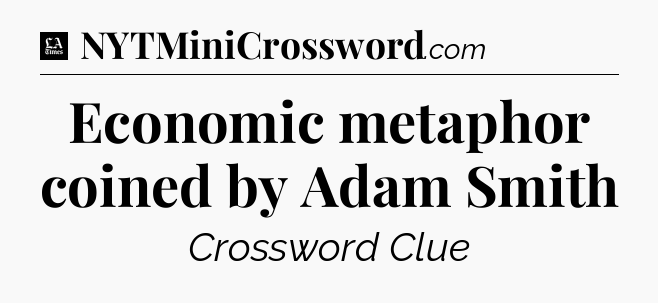 Economic metaphor coined by Adam Smith - LA Times Crossword