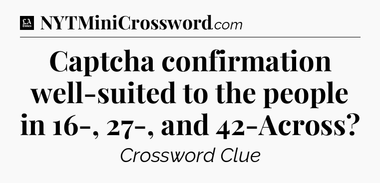 Captcha confirmation well-suited to the people in 16-, 27-, and 42-Across - LA Times Crossword
