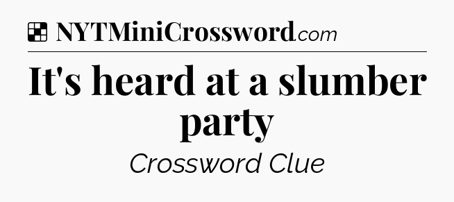 Solution: It's heard at a slumber party - NYT Crossword