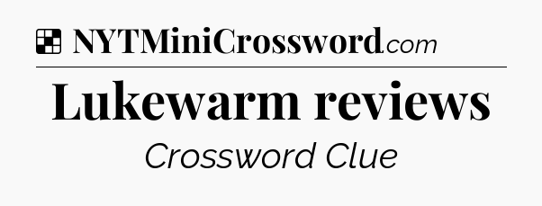 Solution: Lukewarm reviews - NYT Crossword