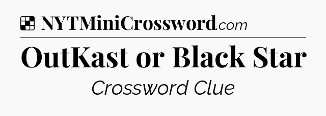 Solution: OutKast or Black Star - NYT Crossword