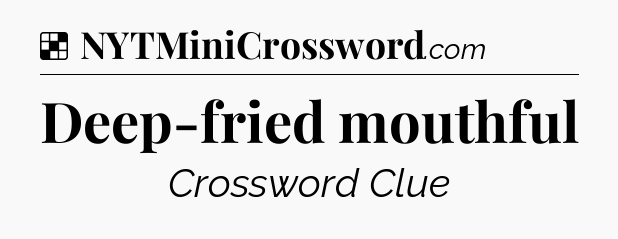 Solution: Deep-fried mouthful - NYT Crossword