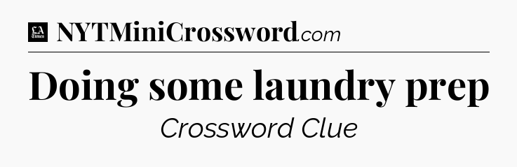 Doing some laundry prep - LA Times Crossword