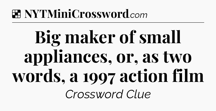 Solution: Big maker of small appliances, or, as two words, a 1997 action film - NYT Crossword